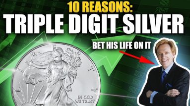 10 Reasons I Bet My Life On Triple Digit Silver