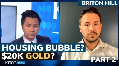 Is the housing market in a bubble? How can gold reach $20k? Briton Hill answers (Pt. 2/2)