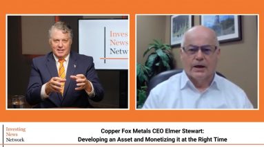 Copper Fox Metals CEO Elmer Stewart: Developing an Asset and Monetizing it at the Right Time