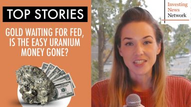 Top Stories This Week: Gold Waiting for Fed, is the Easy Uranium Money Gone?
