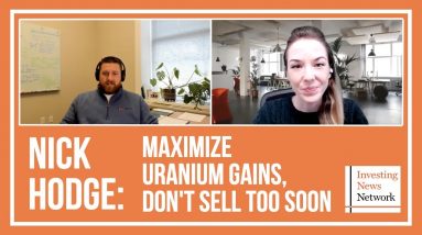 Nick Hodge: Maximize Uranium Gains, Don't Sell Too Soon