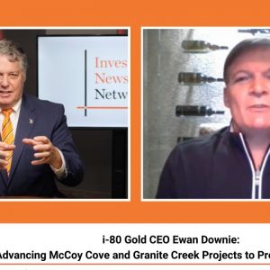 i-80 Gold CEO Ewan Downie: Advancing McCoy Cove and Granite Creek Projects to Production in 2022