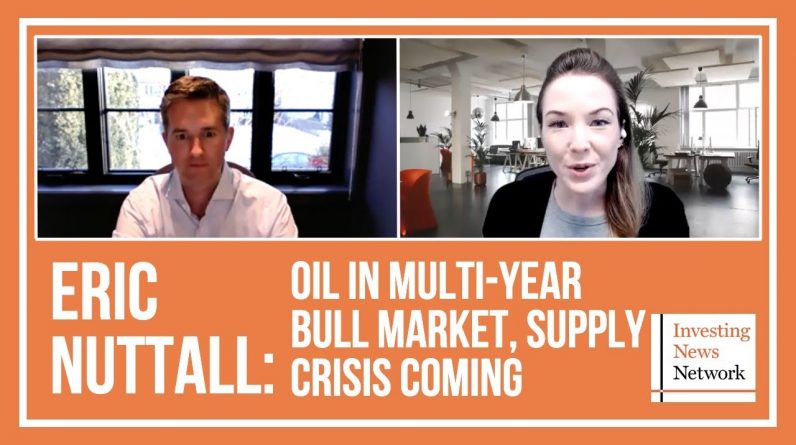 Eric Nuttall: Oil in Multi-year Bull Market, Supply Crisis Coming
