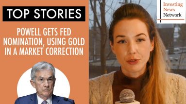 Top Stories This Week: Powell Gets Fed Nomination, Using Gold in a Market Correction