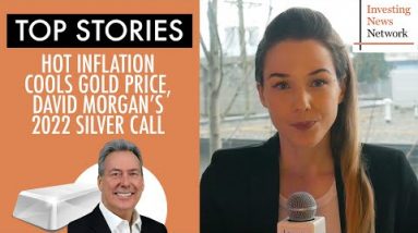 Top Stories This Week: Hot Inflation Cools Gold Price, David Morgan's 2022 Silver Call