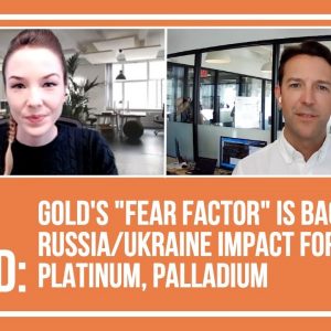 Will Rhind: Gold's "Fear Factor" is Back; Russia/Ukraine Impact for Platinum, Palladium