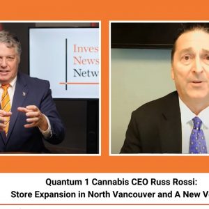 Quantum 1 Cannabis CEO Russ Rossi: Store Expansion in North Vancouver and A New Venture
