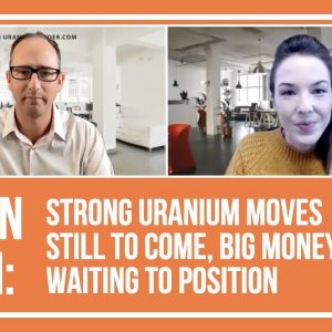 Justin Huhn: Strong Uranium Moves Still to Come, Big Money Waiting to Position