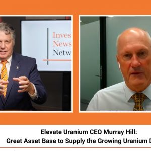 Elevate Uranium CEO Murray Hill: Great Asset Base to Supply the Growing Uranium Demand