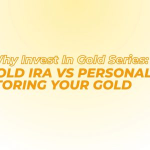 Why Invest In Gold Series: Gold IRA vs Personally Storing Your Gold
