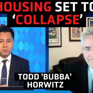 'Stay away' from housing, brace for real estate 'collapse' - Todd 'Bubba' Horwitz