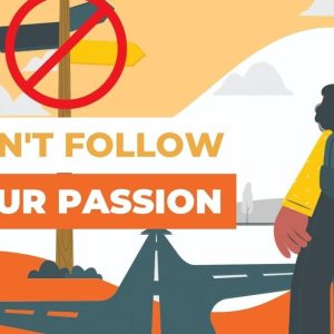 Follow Your Passion May Be The Worst Advice You Can Follow