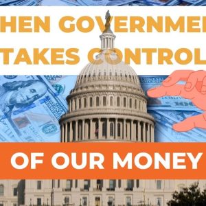 When Will The Government Take Control Of Our Money?