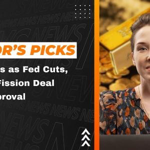 Editor's Picks: Gold Reacts to Fed's Final 2024 Cut, Paladin/Fission Deal Gets Approval