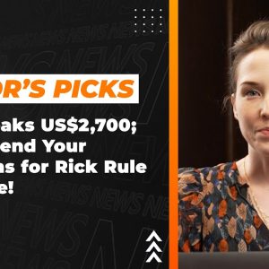 Editor's Picks: Gold Back Above US$2,700; Plus — Send Your Questions for Rick Rule and More!