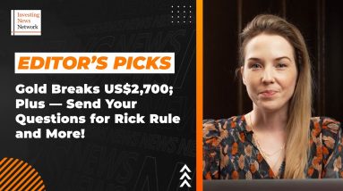 Editor's Picks: Gold Back Above US$2,700; Plus — Send Your Questions for Rick Rule and More!