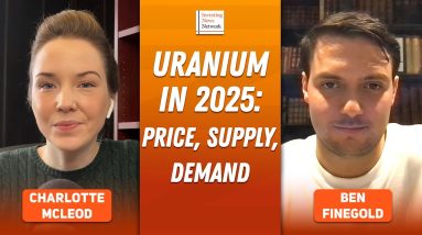 Ben Finegold: Uranium in 2025 — Price Outlook, Plus Stocks, Supply and Demand