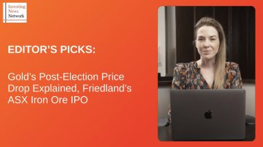 Editor's Picks: Gold’s Post-Election Price Drop Explained, Friedland’s ASX Iron Ore IPO